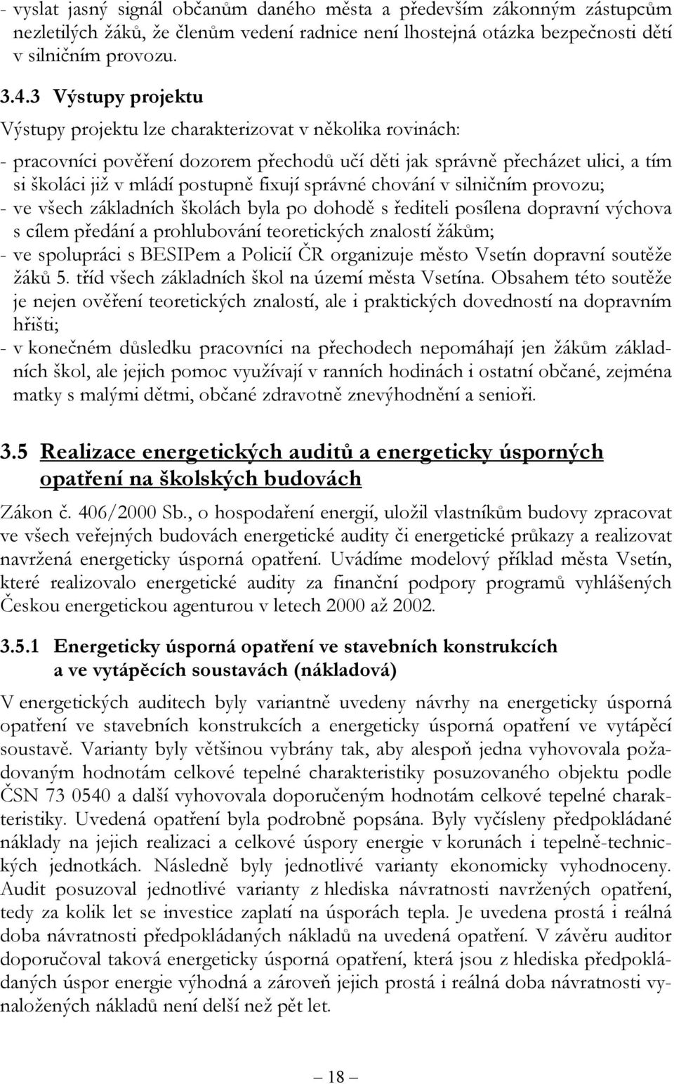 správné chování v silničním provozu; - ve všech základních školách byla po dohodě s řediteli posílena dopravní výchova s cílem předání a prohlubování teoretických znalostí žákům; - ve spolupráci s