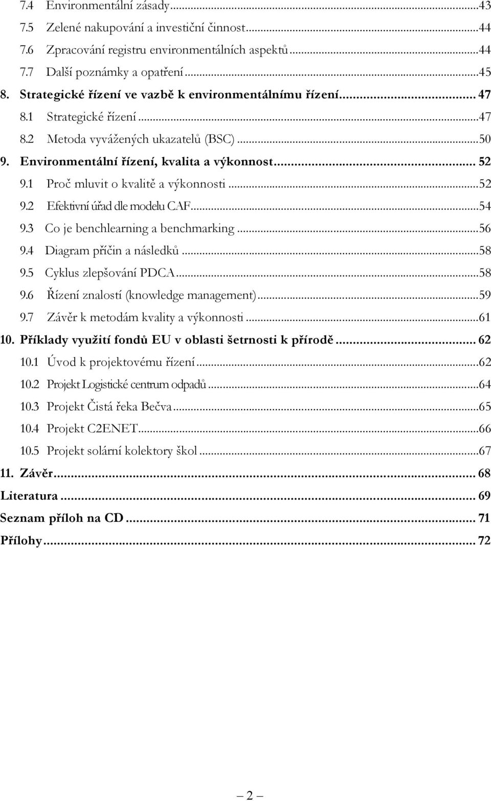 1 Proč mluvit o kvalitě a výkonnosti...52 9.2 Efektivní úřad dle modelu CAF...54 9.3 Co je benchlearning a benchmarking...56 9.4 Diagram příčin a následků...58 9.