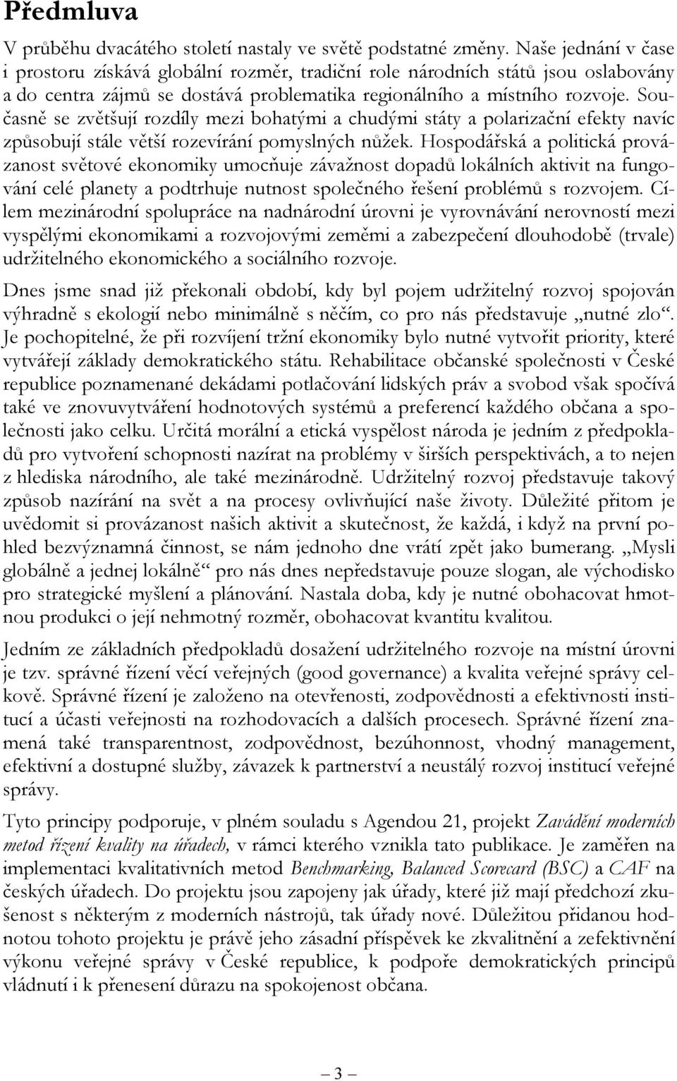 Současně se zvětšují rozdíly mezi bohatými a chudými státy a polarizační efekty navíc způsobují stále větší rozevírání pomyslných nůžek.