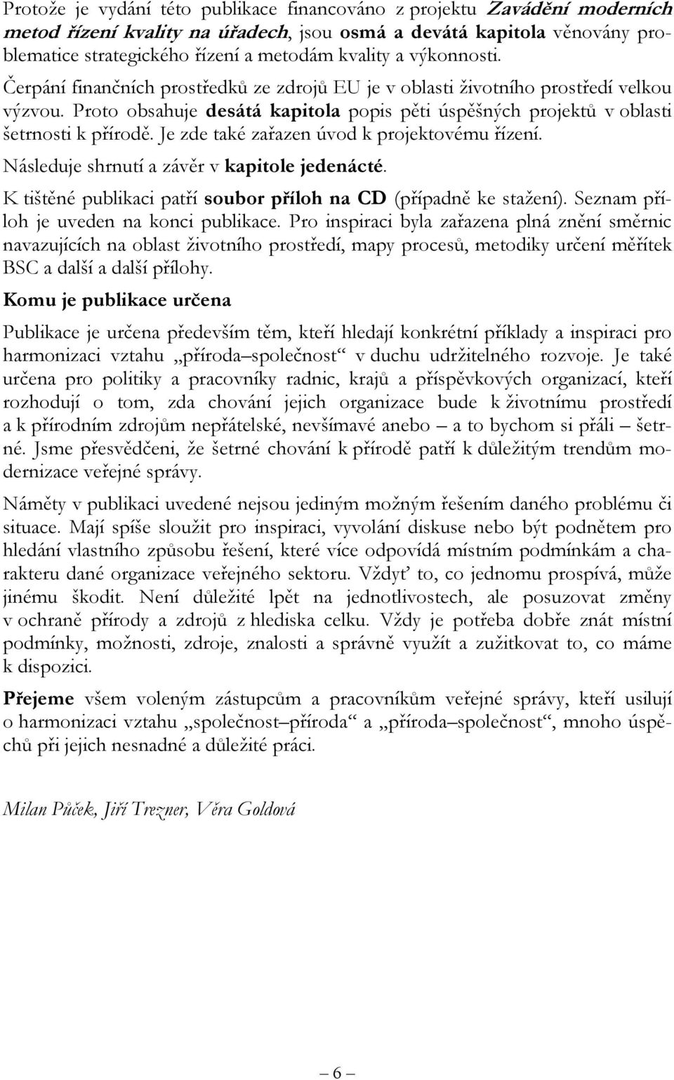 Je zde také zařazen úvod k projektovému řízení. Následuje shrnutí a závěr v kapitole jedenácté. K tištěné publikaci patří soubor příloh na CD (případně ke stažení).