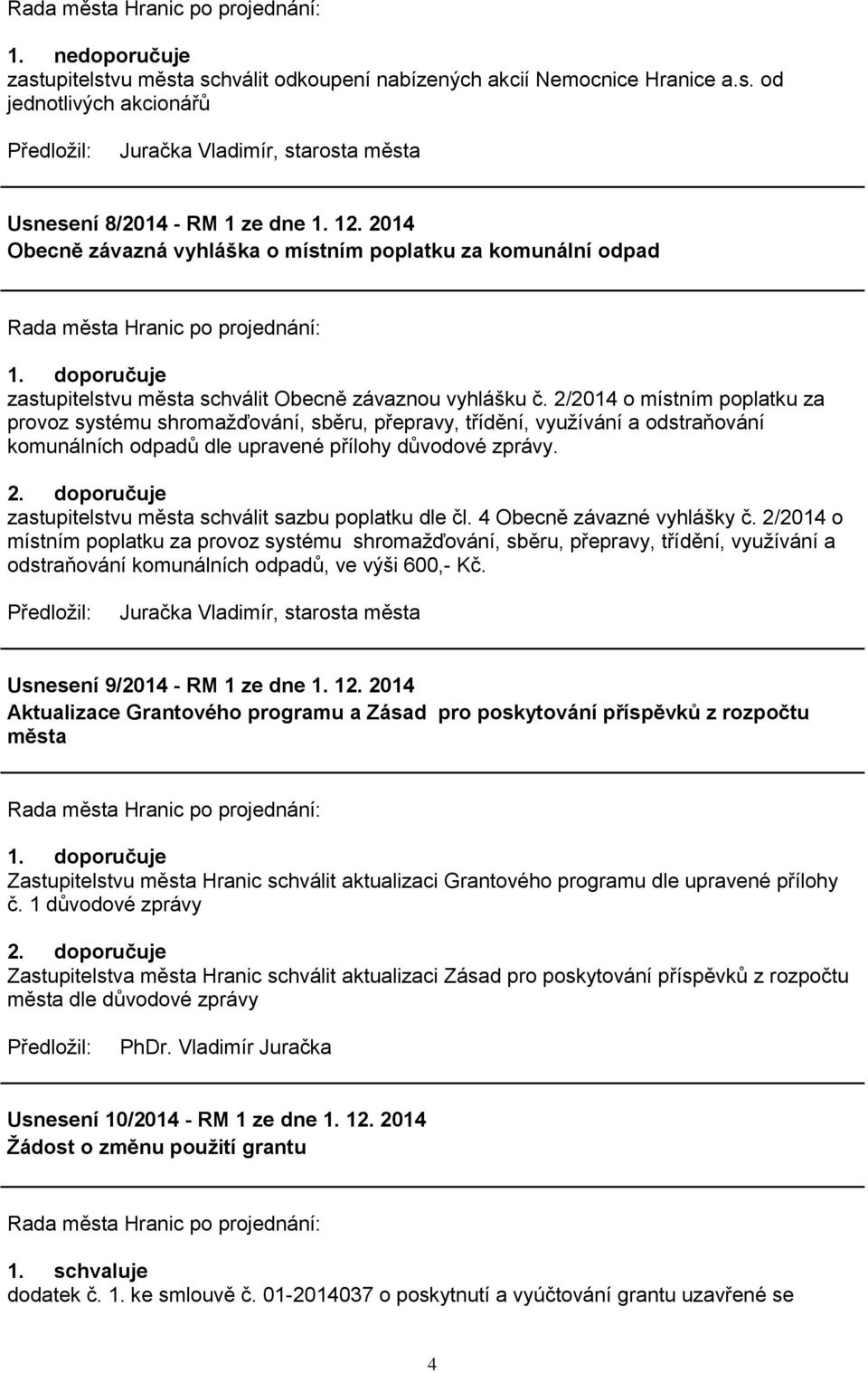 2/2014 o místním poplatku za provoz systému shromaţďování, sběru, přepravy, třídění, vyuţívání a odstraňování komunálních odpadů dle upravené přílohy důvodové zprávy. 2.