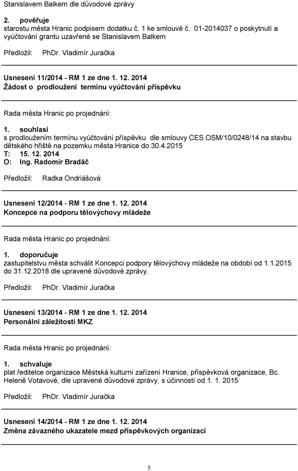 souhlasí s prodlouţením termínu vyúčtování příspěvku dle smlouvy CES OSM/10/0248/14 na stavbu dětského hřiště na pozemku města Hranice do 30.4.2015 Usnesení 12/