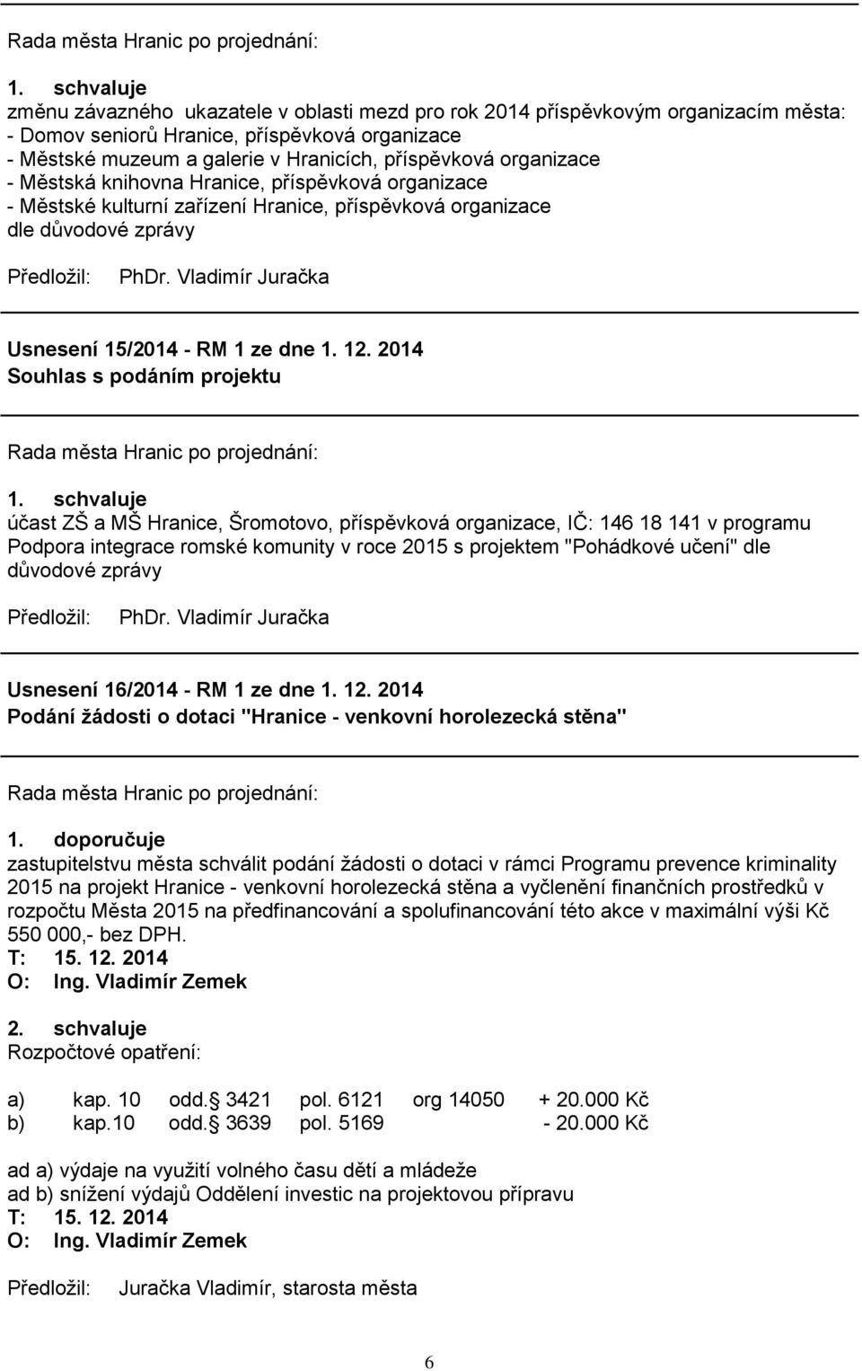 2014 Souhlas s podáním projektu účast ZŠ a MŠ Hranice, Šromotovo, příspěvková organizace, IČ: 146 18 141 v programu Podpora integrace romské komunity v roce 2015 s projektem "Pohádkové učení" dle