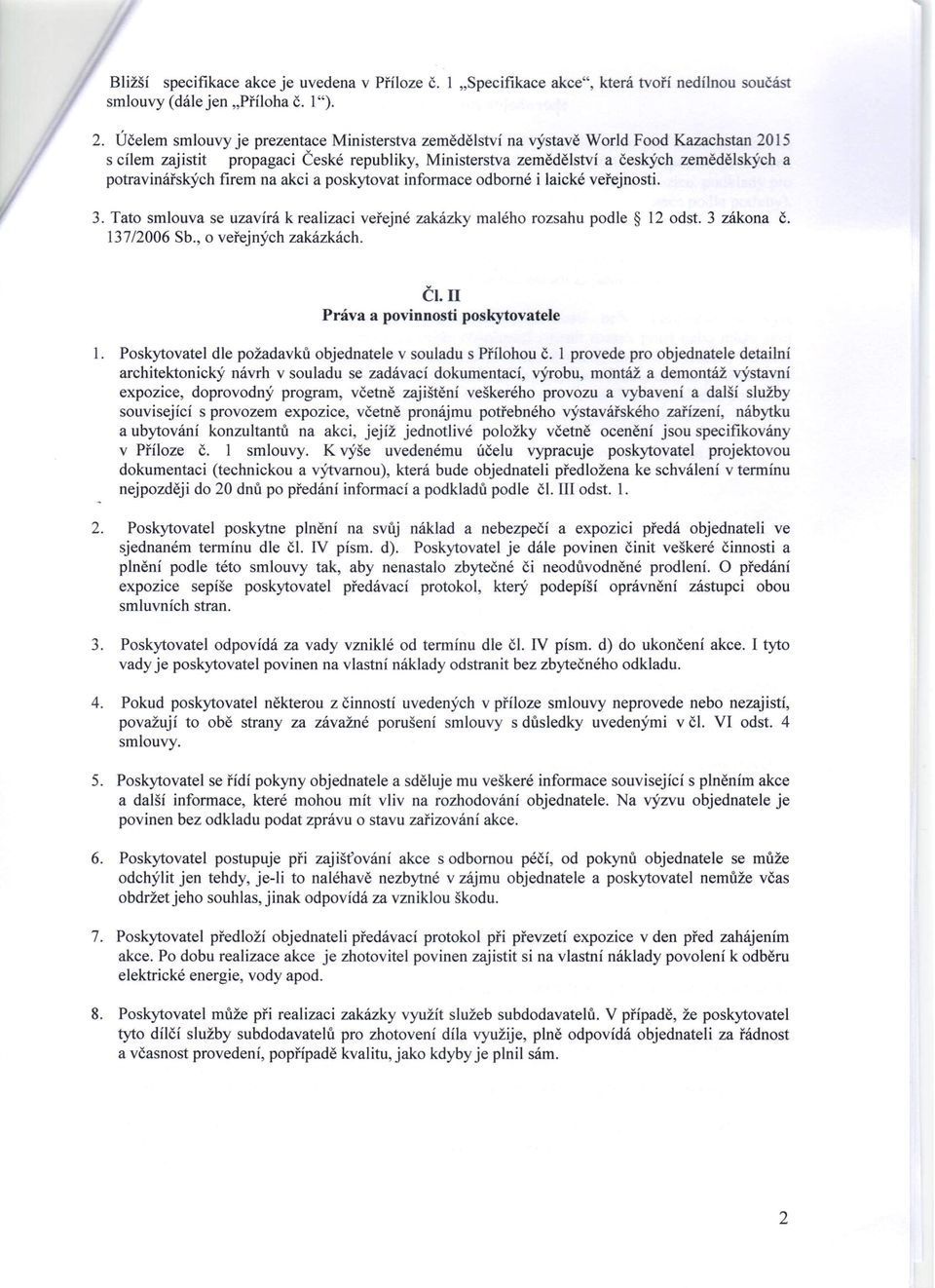 potravinářských firem na akci a poskytovat informace odborné i laické veřejnosti. 3. Tato smlouva se uzavírá k realizaci veřejné zakázky malého rozsahu podle 12 odst. 3 zákona Č. 137/2006 Sb.