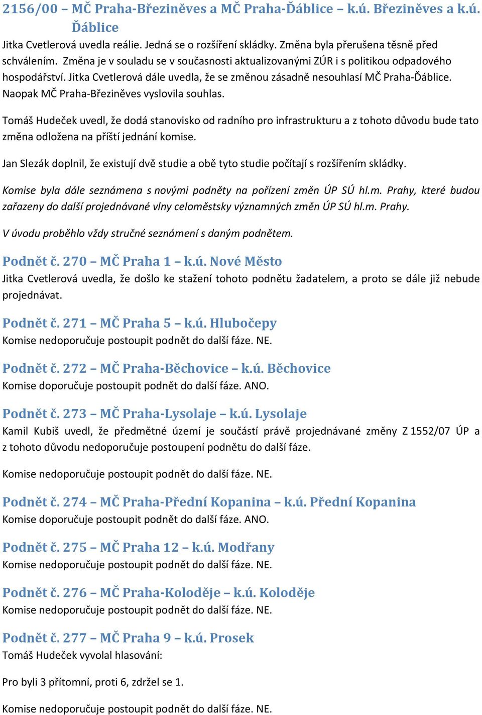 Naopak MČ Praha-Březiněves vyslovila souhlas. Tomáš Hudeček uvedl, že dodá stanovisko od radního pro infrastrukturu a z tohoto důvodu bude tato změna odložena na příští jednání komise.