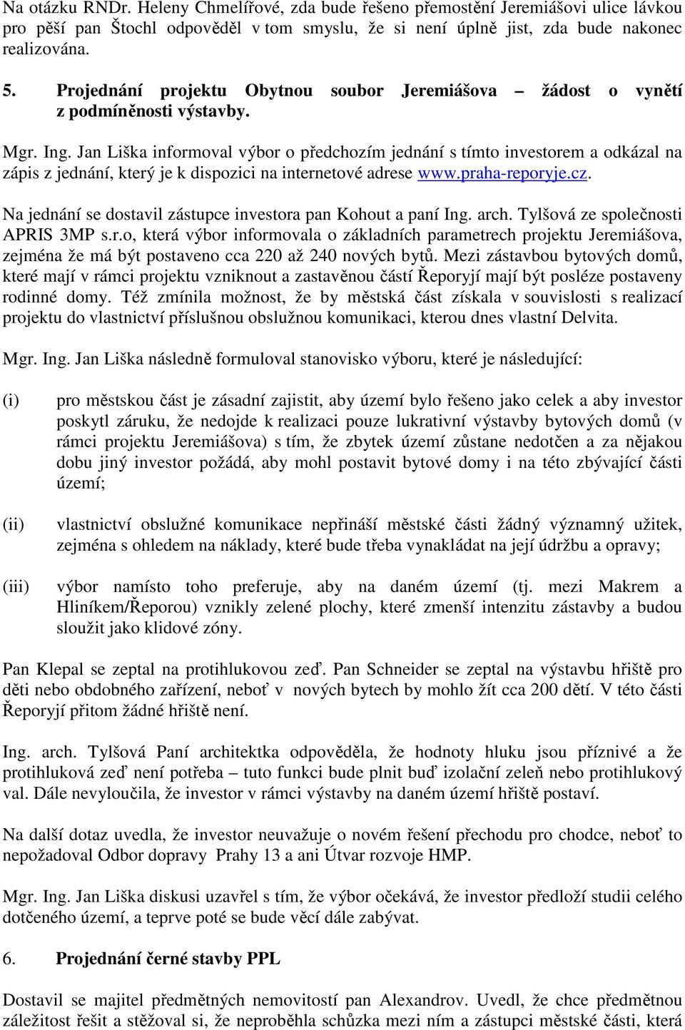 Jan Liška informoval výbor o předchozím jednání s tímto investorem a odkázal na zápis z jednání, který je k dispozici na internetové adrese www.praha-reporyje.cz.