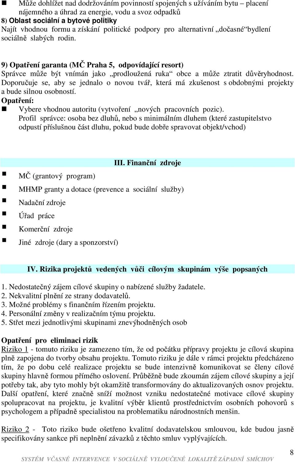 9) Opatření garanta (MČ Praha 5, odpovídající resort) Správce může být vnímán jako prodloužená ruka obce a může ztratit důvěryhodnost.