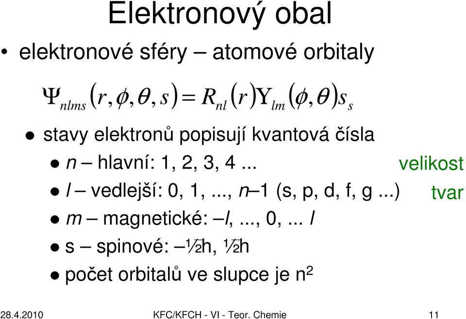 .. velikost l vedlejší: 0, 1,..., n 1 (s, p, d, f, g...) tvar m magnetické: l,..., 0,.