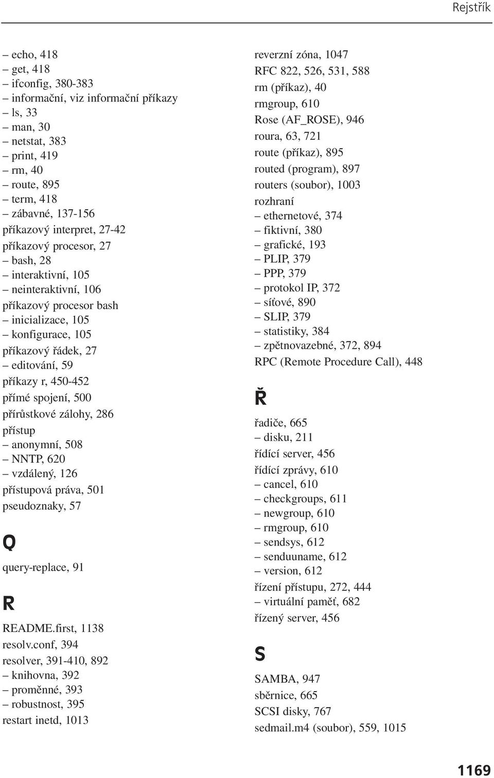 přírůstkové zálohy, 286 přístup anonymní, 508 NNTP, 620 vzdálený, 126 přístupová práva, 501 pseudoznaky, 57 Q query-replace, 91 R README.first, 1138 resolv.