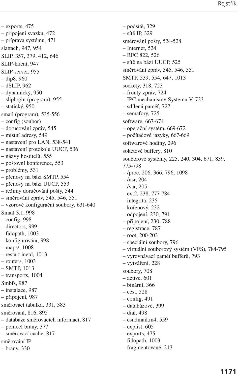 553 problémy, 531 přenosy na bázi SMTP, 554 přenosy na bázi UUCP, 553 režimy doručování pošty, 544 směrování zpráv, 545, 546, 551 vzorové konfigurační soubory, 631-640 Smail 3.