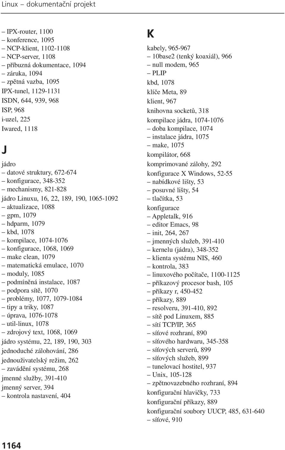 1079 kbd, 1078 kompilace, 1074-1076 konfigurace, 1068, 1069 make clean, 1079 matematická emulace, 1070 moduly, 1085 podmíněná instalace, 1087 podpora sítě, 1070 problémy, 1077, 1079-1084 tipy a