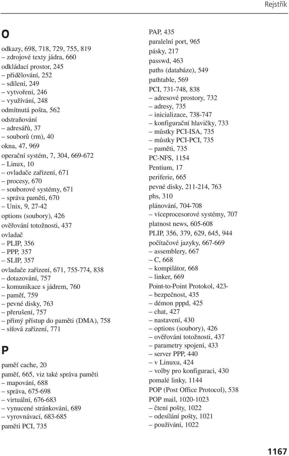 totožnosti, 437 ovladač PLIP, 356 PPP, 357 SLIP, 357 ovladače zařízení, 671, 755-774, 838 dotazování, 757 komunikace s jádrem, 760 paměť, 759 pevné disky, 763 přerušení, 757 přímý přístup do paměti