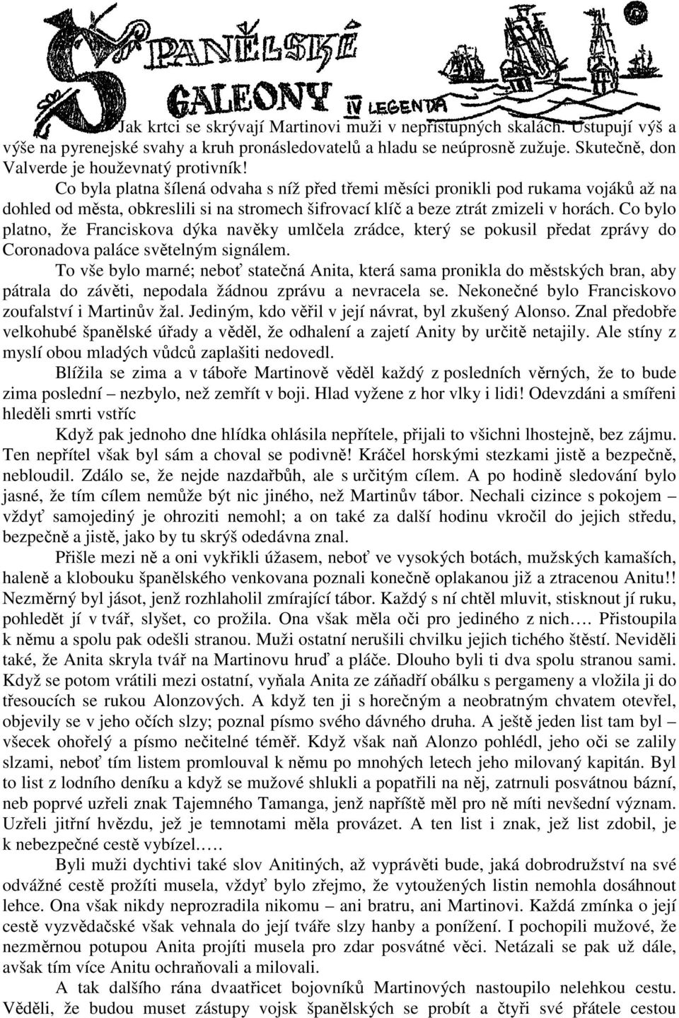 Co byla platna šílená odvaha s níž před třemi měsíci pronikli pod rukama vojáků až na dohled od města, obkreslili si na stromech šifrovací klíč a beze ztrát zmizeli v horách.