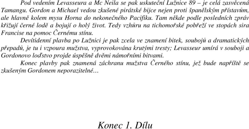 Tam někde podle posledních zpráv křižují černé lodě a bojují o holý život. Tedy vzhůru na tichomořské pobřeží ve stopách sira Francise na pomoc Černému stínu.