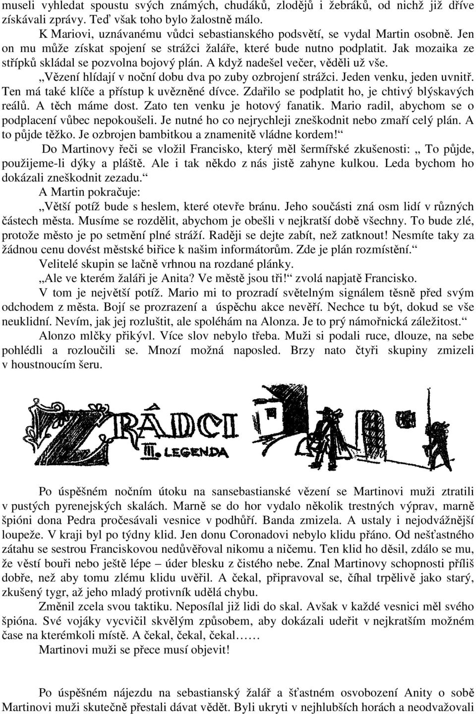 Jak mozaika ze střípků skládal se pozvolna bojový plán. A když nadešel večer, věděli už vše. Vězení hlídají v noční dobu dva po zuby ozbrojení strážci. Jeden venku, jeden uvnitř.