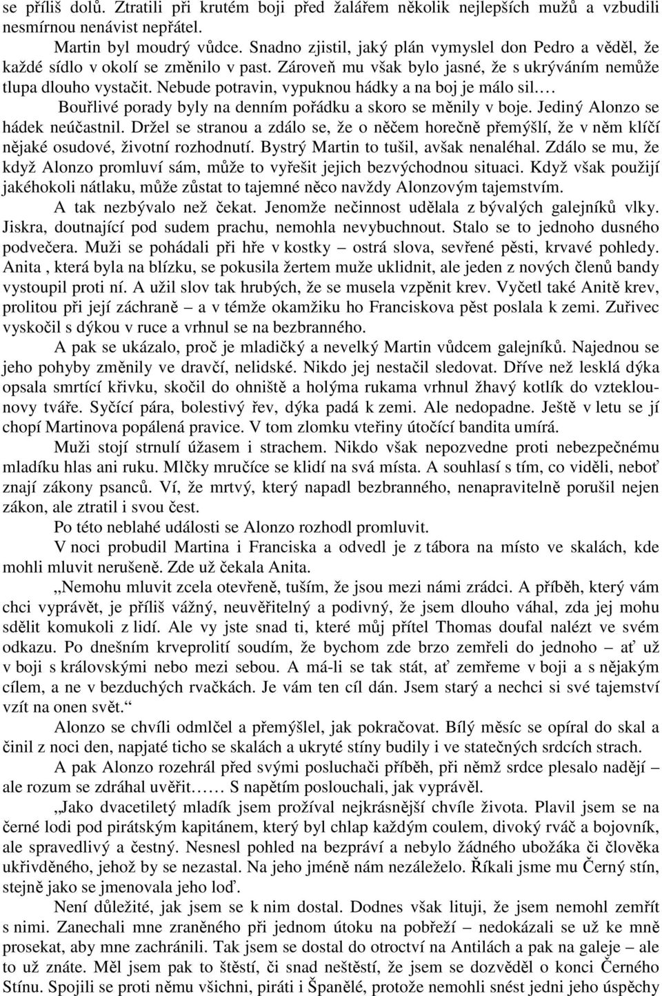 Nebude potravin, vypuknou hádky a na boj je málo sil. Bouřlivé porady byly na denním pořádku a skoro se měnily v boje. Jediný Alonzo se hádek neúčastnil.