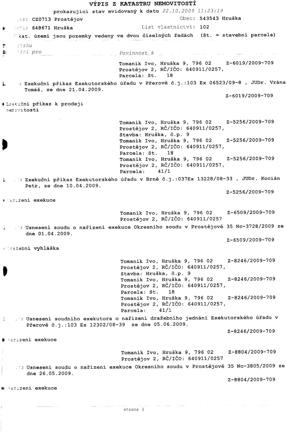 - pro povinnost k Tomanik vo, rueka 9, 796 02 z-6ol9/2009-709 Prostdlov 2, Ra/re)t 64O9tL/0257, Parcela: St. 18!-. Exeku6nl ptikaz Exekutorsk6ho Oiadu v Pierovd 6.j.:103 Ex 06523/09-8, JUDr.
