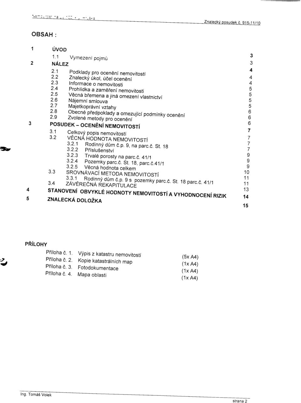 9 ocendni Zvolene metooy pro ocen6ni POSUDEK _ OCENEN i rveruovlrosrl 91 Cetkovf poprs nemovitosti 3.2 vecrua HdOruOrn NEMOVtTosTi 3.2.1 Rodinni dflm d.p. 9, na parc.e. St. 18 3.2.2 piislu5enstvr 3.2.3 Trvale porosty na parc.