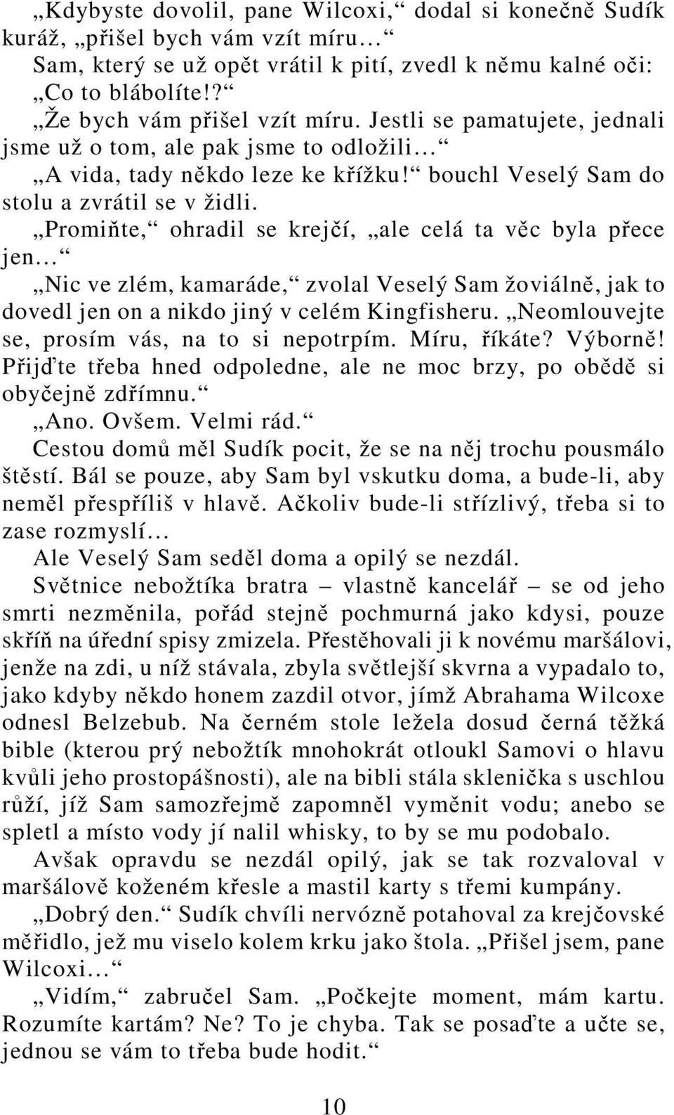 Promiňte, ohradil se krejčí, ale celá ta věc byla přece jen Nic ve zlém, kamaráde, zvolal Veselý Sam žoviálně, jak to dovedl jen on a nikdo jiný v celém Kingfisheru.