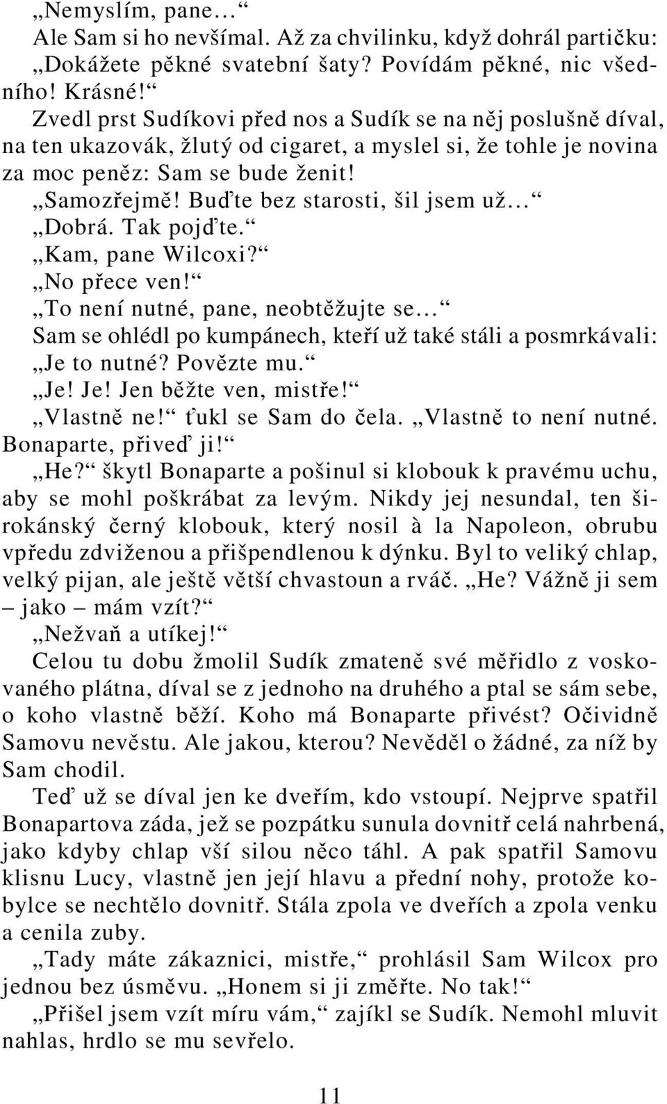 Buďte bez starosti, šil jsem už Dobrá. Tak pojďte. Kam, pane Wilcoxi? No přece ven! To není nutné, pane, neobtěžujte se Sam se ohlédl po kumpánech, kteří už také stáli a posmrkávali: Je to nutné?