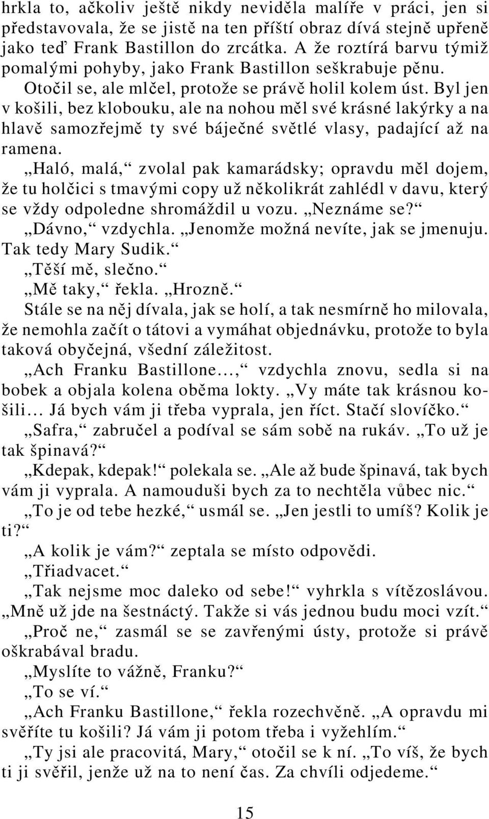 Byl jen v košili, bez klobouku, ale na nohou měl své krásné lakýrky a na hlavě samozřejmě ty své báječné světlé vlasy, padající až na ramena.