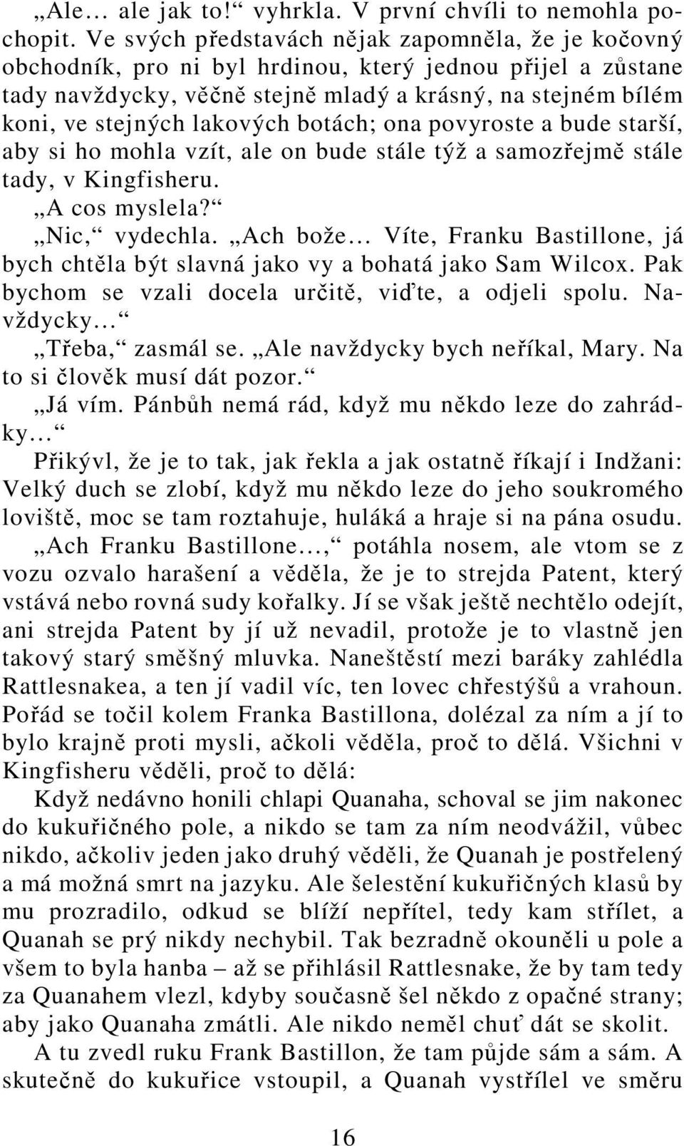 lakových botách; ona povyroste a bude starší, aby si ho mohla vzít, ale on bude stále týž a samozřejmě stále tady, v Kingfisheru. A cos myslela? Nic, vydechla.