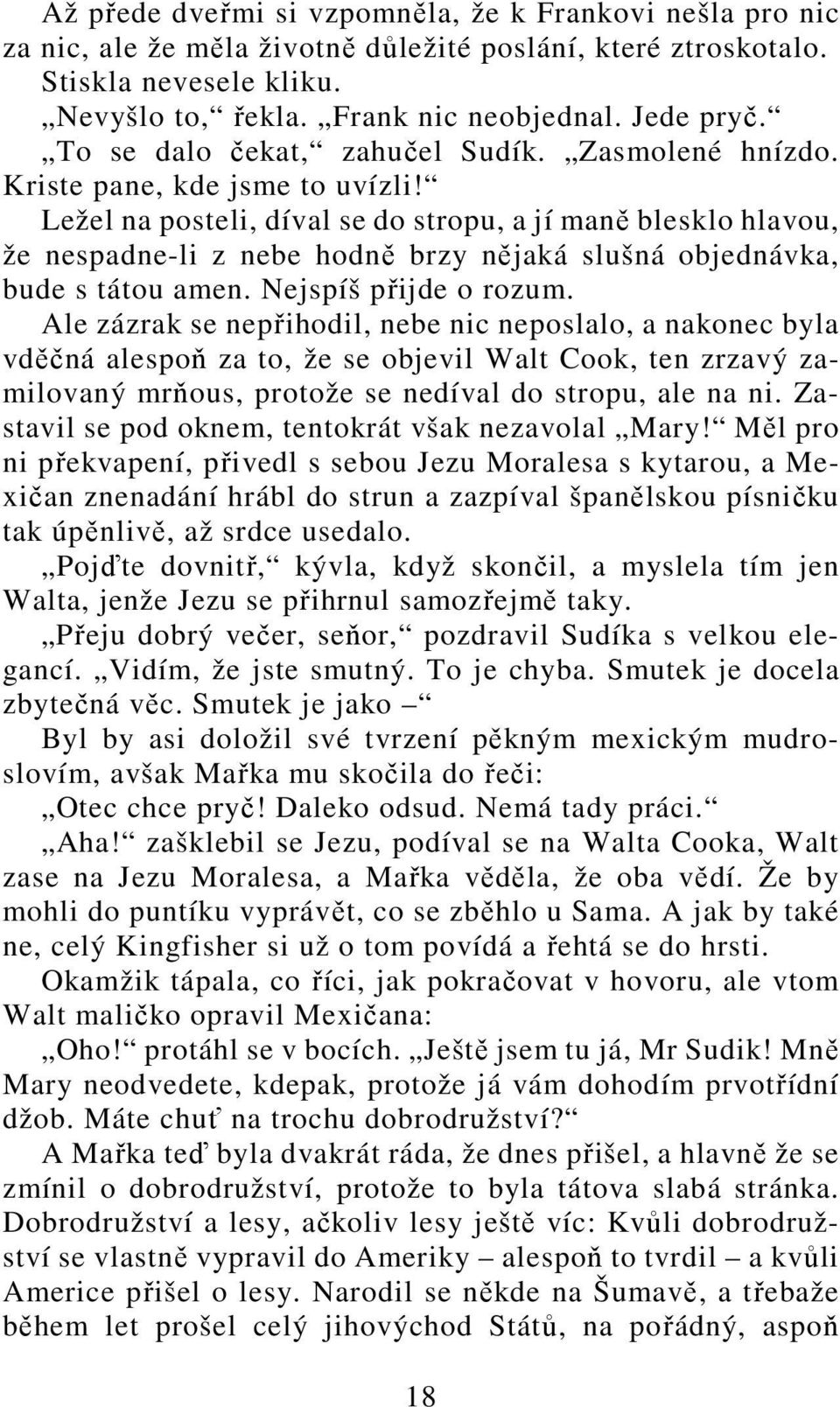 Ležel na posteli, díval se do stropu, a jí maně blesklo hlavou, že nespadne-li z nebe hodně brzy nějaká slušná objednávka, bude s tátou amen. Nejspíš přijde o rozum.