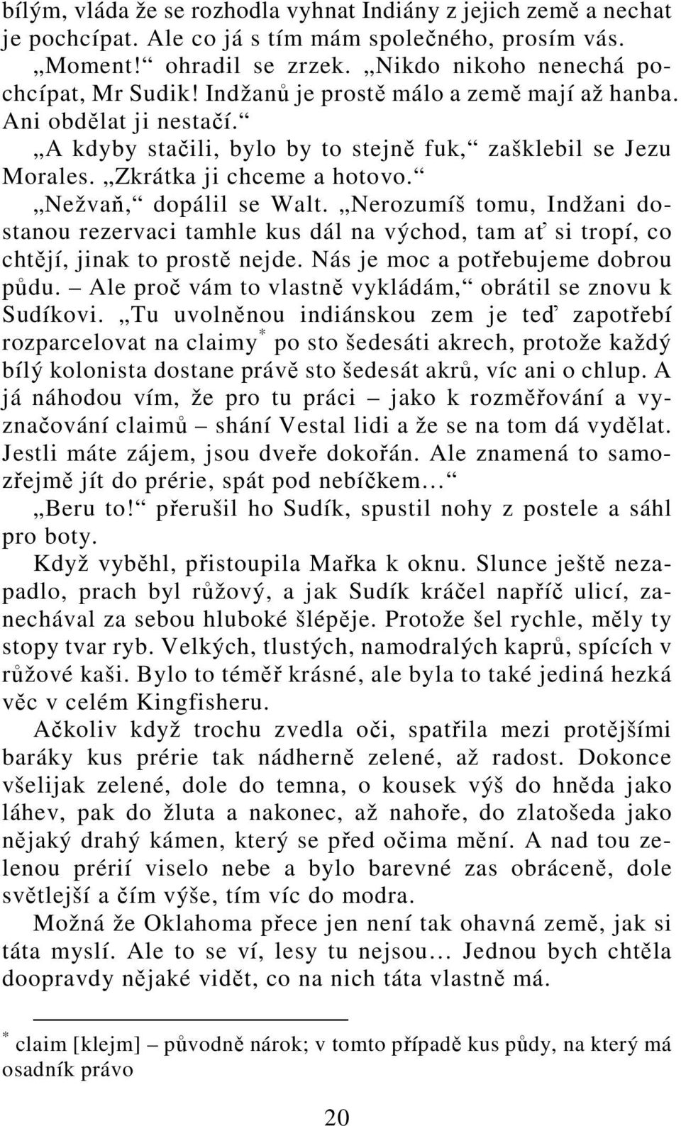 Nerozumíš tomu, Indžani dostanou rezervaci tamhle kus dál na východ, tam ať si tropí, co chtějí, jinak to prostě nejde. Nás je moc a potřebujeme dobrou půdu.