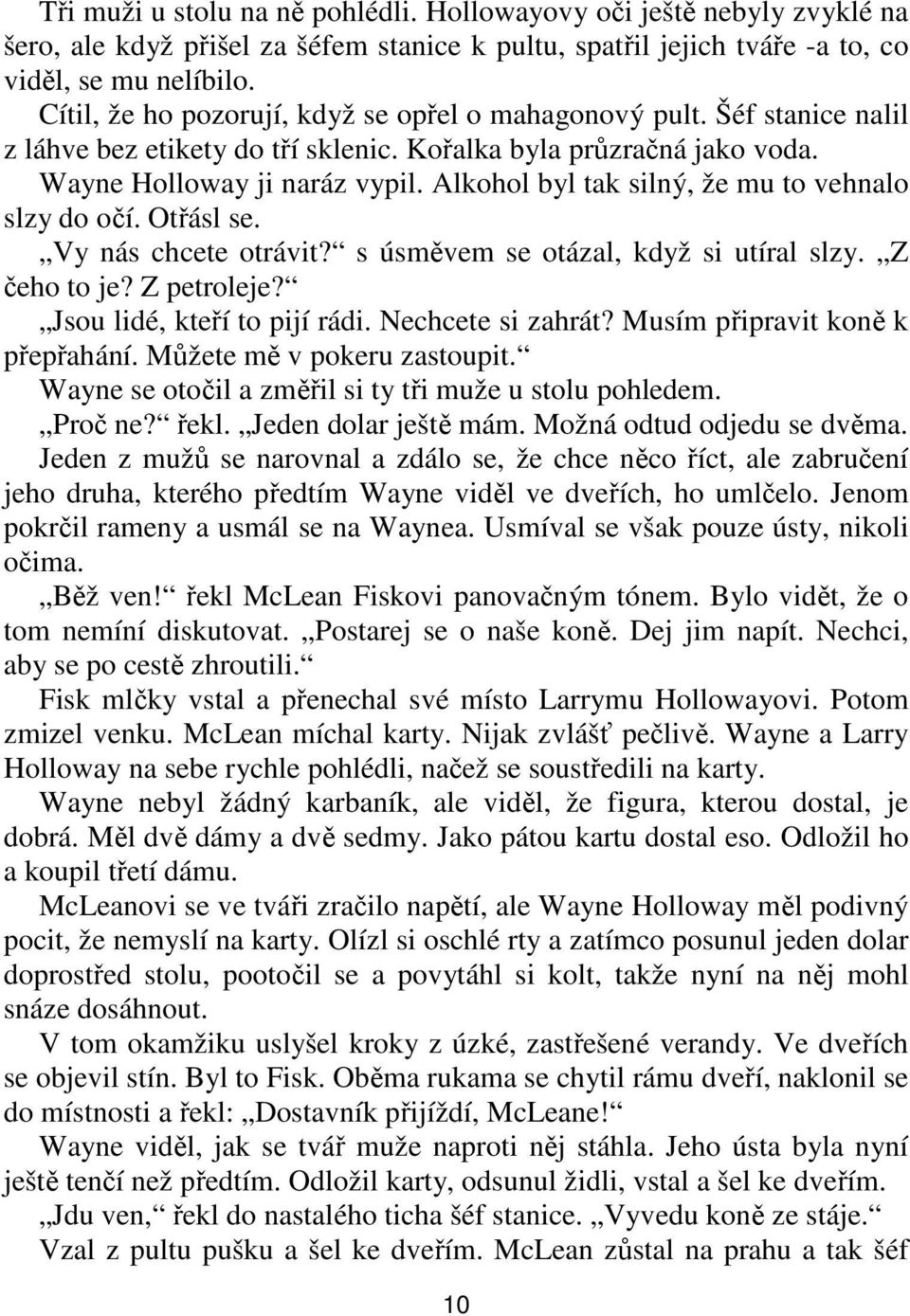 Alkohol byl tak silný, že mu to vehnalo slzy do očí. Otřásl se. Vy nás chcete otrávit? s úsměvem se otázal, když si utíral slzy. Z čeho to je? Z petroleje? Jsou lidé, kteří to pijí rádi.