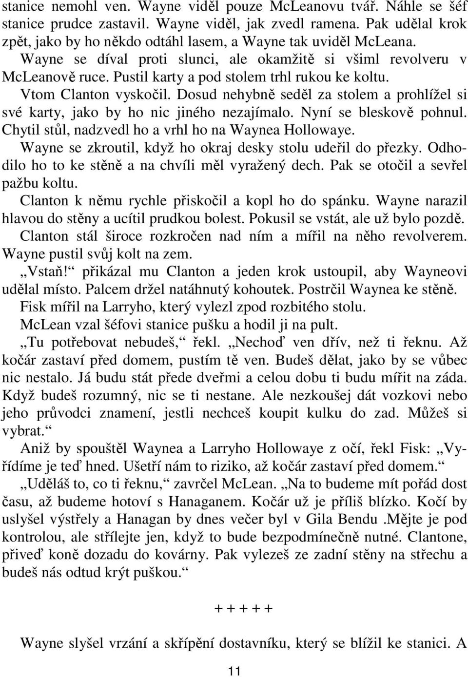 Pustil karty a pod stolem trhl rukou ke koltu. Vtom Clanton vyskočil. Dosud nehybně seděl za stolem a prohlížel si své karty, jako by ho nic jiného nezajímalo. Nyní se bleskově pohnul.