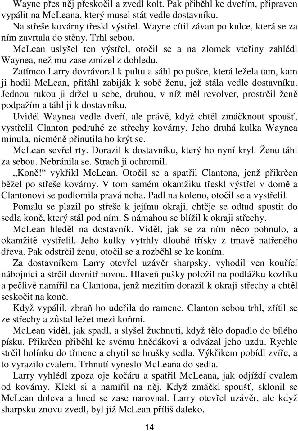 Zatímco Larry dovrávoral k pultu a sáhl po pušce, která ležela tam, kam ji hodil McLean, přitáhl zabiják k sobě ženu, jež stála vedle dostavníku.