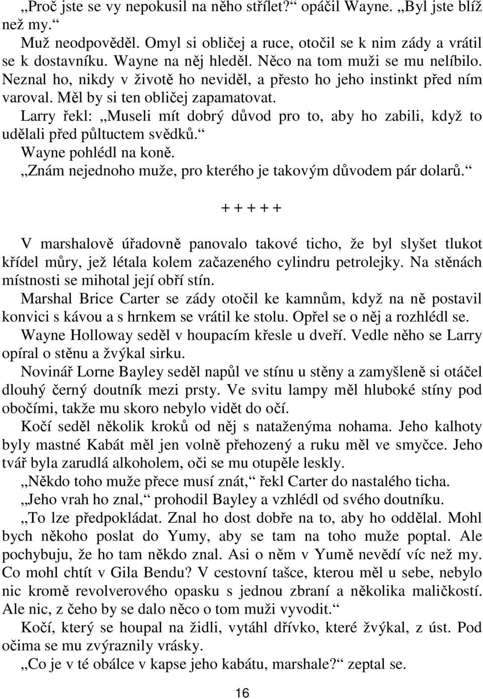 Larry řekl: Museli mít dobrý důvod pro to, aby ho zabili, když to udělali před půltuctem svědků. Wayne pohlédl na koně. Znám nejednoho muže, pro kterého je takovým důvodem pár dolarů.