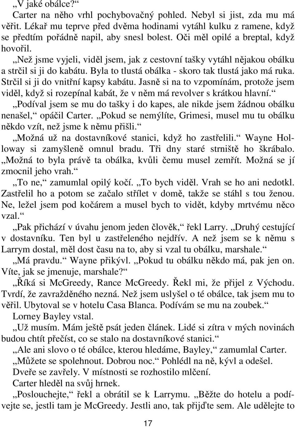 Strčil si ji do vnitřní kapsy kabátu. Jasně si na to vzpomínám, protože jsem viděl, když si rozepínal kabát, že v něm má revolver s krátkou hlavní.