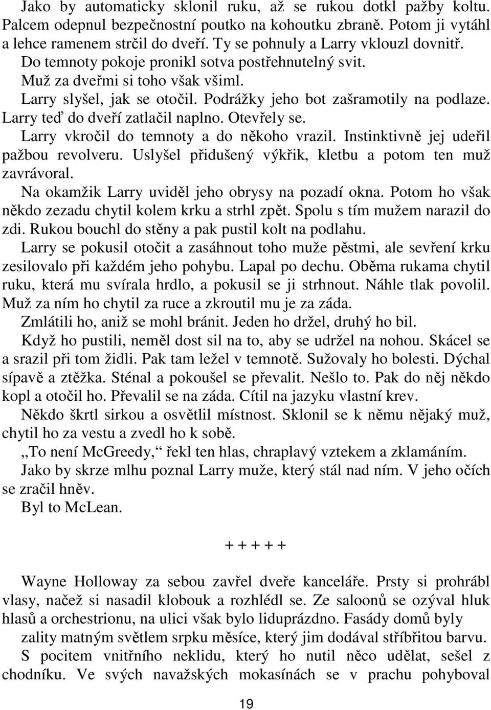 Larry teď do dveří zatlačil naplno. Otevřely se. Larry vkročil do temnoty a do někoho vrazil. Instinktivně jej udeřil pažbou revolveru. Uslyšel přidušený výkřik, kletbu a potom ten muž zavrávoral.