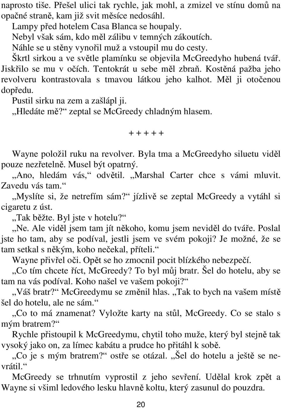 Tentokrát u sebe měl zbraň. Kostěná pažba jeho revolveru kontrastovala s tmavou látkou jeho kalhot. Měl ji otočenou dopředu. Pustil sirku na zem a zašlápl ji. Hledáte mě?