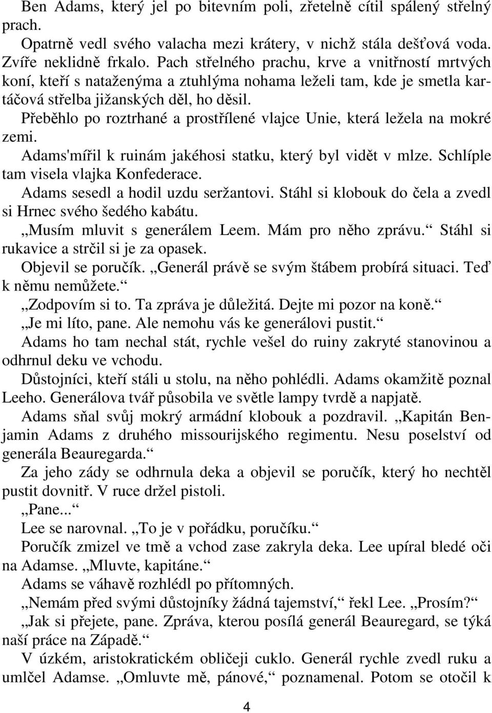 Přeběhlo po roztrhané a prostřílené vlajce Unie, která ležela na mokré zemi. Adams'mířil k ruinám jakéhosi statku, který byl vidět v mlze. Schlíple tam visela vlajka Konfederace.