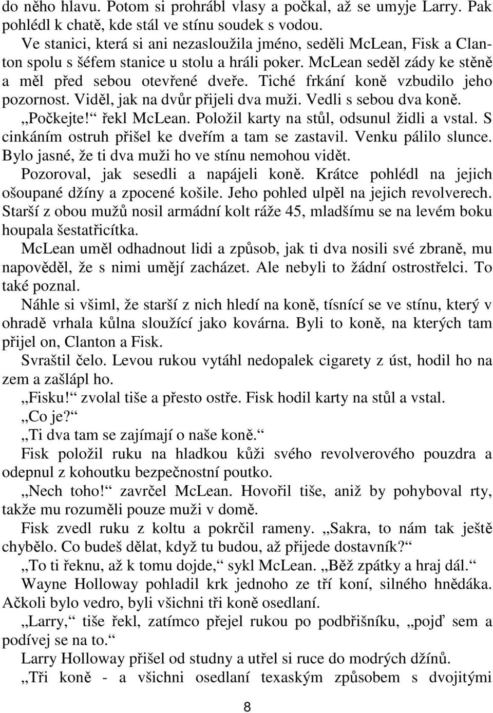 Tiché frkání koně vzbudilo jeho pozornost. Viděl, jak na dvůr přijeli dva muži. Vedli s sebou dva koně. Počkejte! řekl McLean. Položil karty na stůl, odsunul židli a vstal.