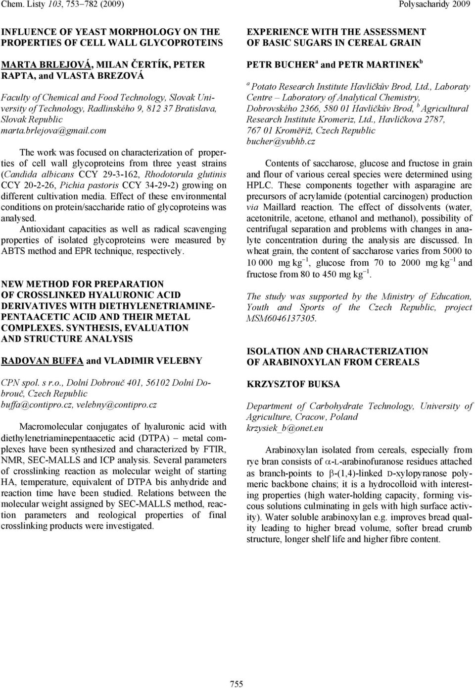 com The work ws focused on chrcteriztion of properties of cell wll glycoproteins from three yest strins (Cndid lbicns CCY 29-3-162, Rhodotorul glutinis CCY 20-2-26, Pichi pstoris CCY 34-29-2) growing