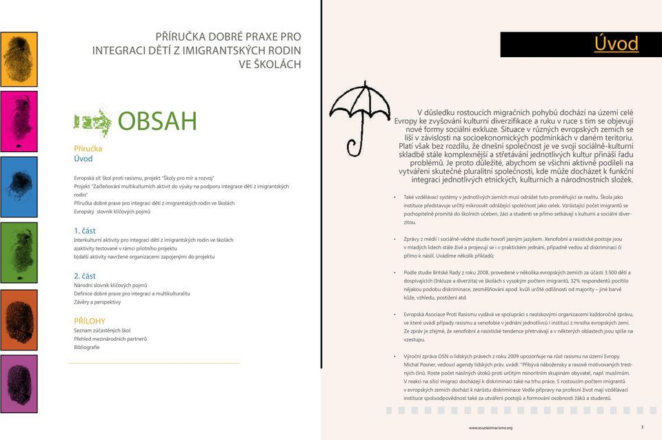 část Interkulturní aktivity pro integraci dětí z imigrantských rodin ve školách a)aktivity testované v rámci pilotního projektu b)další aktivity navržené organizacemi zapojenými do projektu V