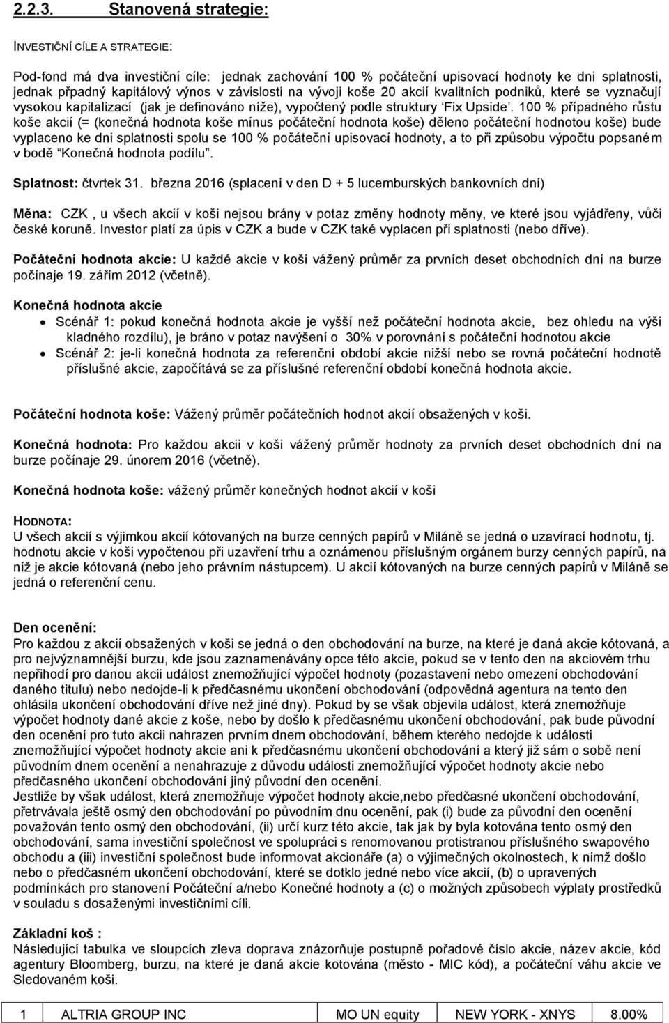 na vývoji koše 20 akcií kvalitních podniků, které se vyznačují vysokou kapitalizací (jak je definováno níže), vypočtený podle struktury Fix Upside.