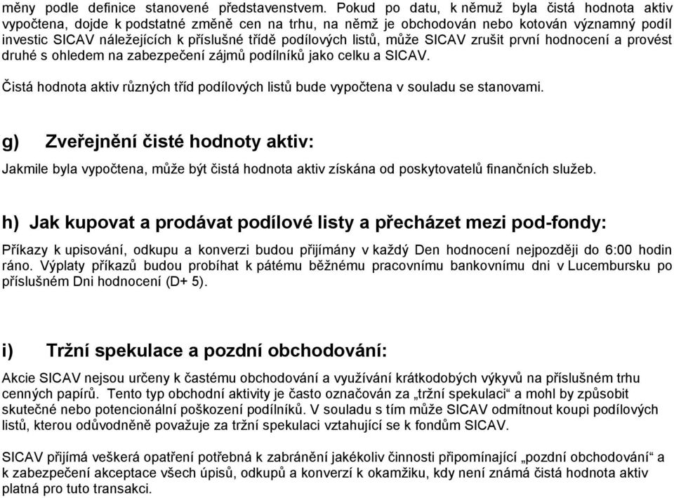 podílových listů, může SICAV zrušit první hodnocení a provést druhé s ohledem na zabezpečení zájmů podílníků jako celku a SICAV.