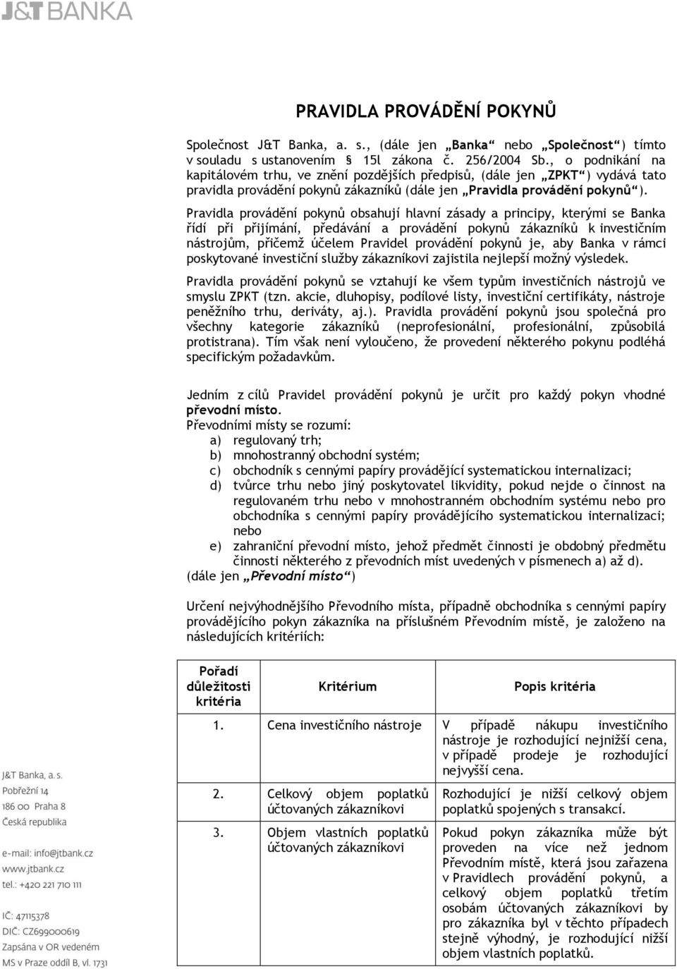 Pravidla provádění pokynů obsahují hlavní zásady a principy, kterými se Banka řídí při přijímání, předávání a provádění pokynů zákazníků k investičním nástrojům, přičemž účelem Pravidel provádění