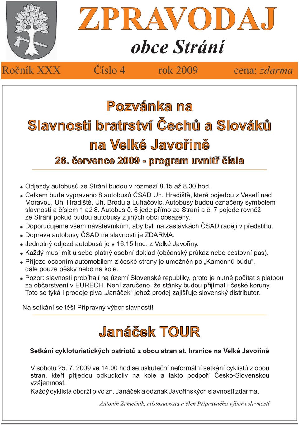 Hradištì, Uh. Brodu a Luhaèovic. Autobusy budou oznaèeny symbolem slavností a èíslem 1 až 8. Autobus è. 6 jede pøímo ze Strání a è.