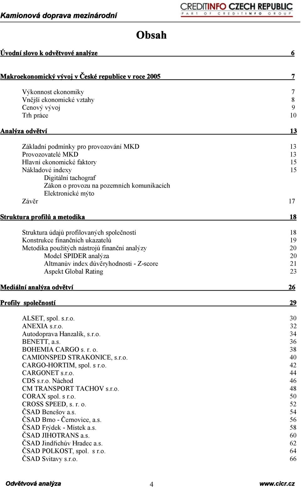 Struktura profilů a metodika 18 Struktura údajů profilovaných společností 18 Konstrukce finančních ukazatelů 19 Metodika použitých nástrojů finanční analýzy 2 Model SPIDER analýza 2 Altmanův index