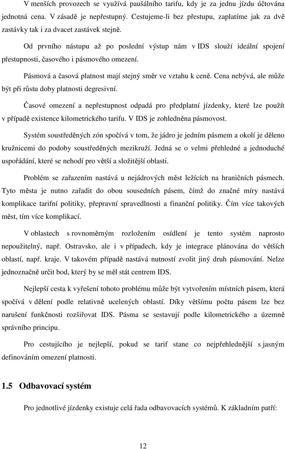 Od prvního nástupu až po poslední výstup nám v IDS slouží ideální spojení přestupnosti, časového i pásmového omezení. Pásmová a časová platnost mají stejný směr ve vztahu k ceně.