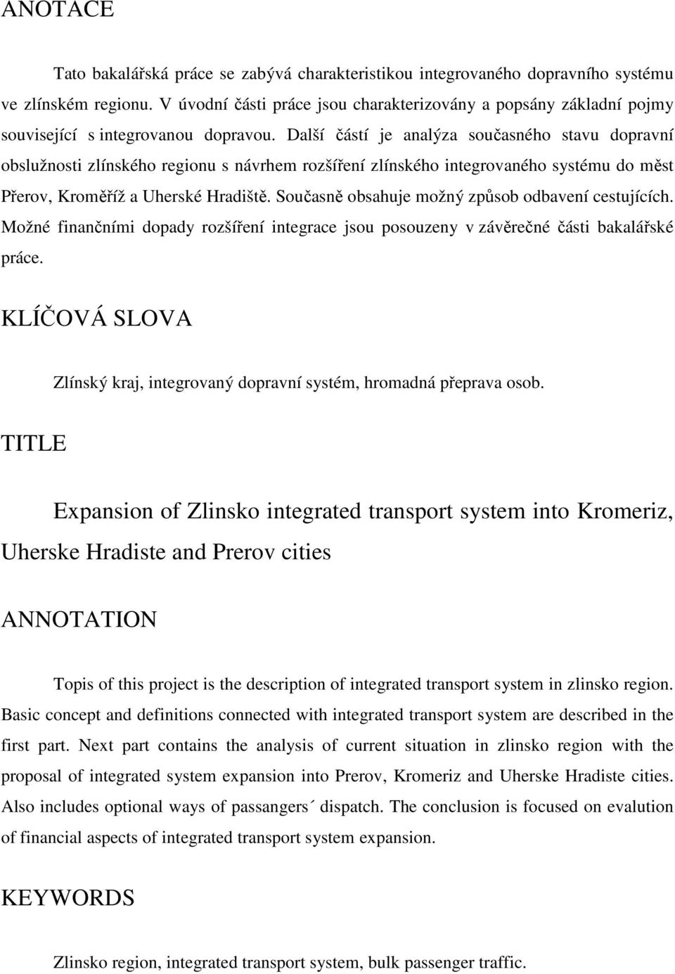 Další částí je analýza současného stavu dopravní obslužnosti zlínského regionu s návrhem rozšíření zlínského integrovaného systému do měst Přerov, Kroměříž a Uherské Hradiště.