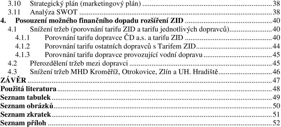 .. 44 4.1.3 Porovnání tarifu dopravce provozující vodní dopravu... 45 4.2 Přerozdělení tržeb mezi dopravci... 45 4.3 Snížení tržeb MHD Kroměříž, Otrokovice, Zlín a UH.