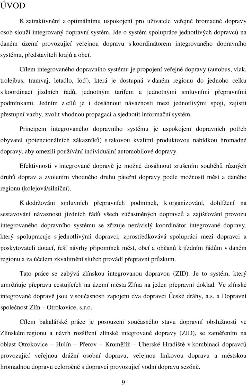 Cílem integrovaného dopravního systému je propojení veřejné dopravy (autobus, vlak, trolejbus, tramvaj, letadlo, loď), která je dostupná v daném regionu do jednoho celku s koordinací jízdních řádů,