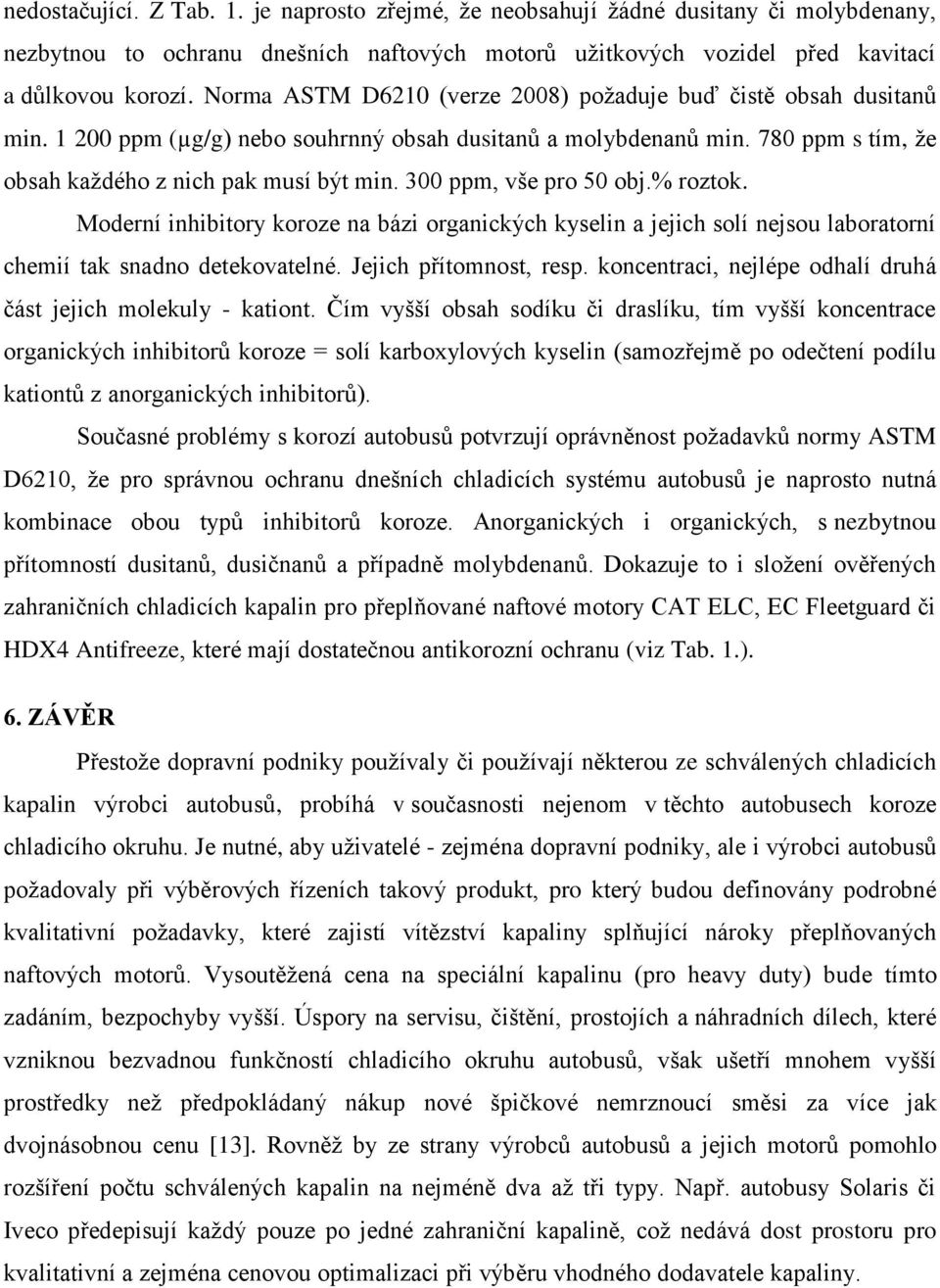 300 ppm, vše pro 50 obj.% roztok. Moderní inhibitory koroze na bázi organických kyselin a jejich solí nejsou laboratorní chemií tak snadno detekovatelné. Jejich přítomnost, resp.