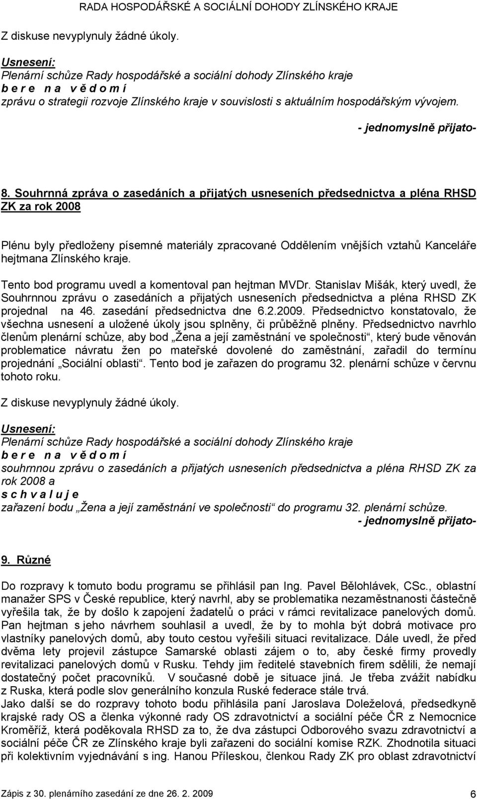 kraje. Tento bod programu uvedl a komentoval pan hejtman MVDr. Stanislav Mišák, který uvedl, že Souhrnnou zprávu o zasedáních a přijatých usneseních předsednictva a pléna RHSD ZK projednal na 46.